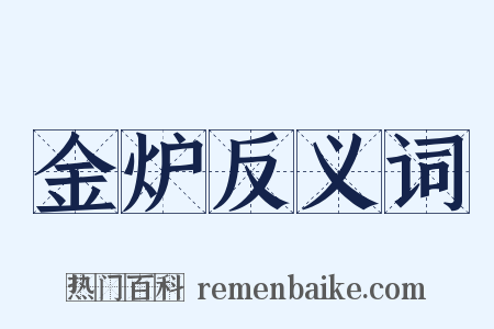 金炉反义词是什么意思的图片